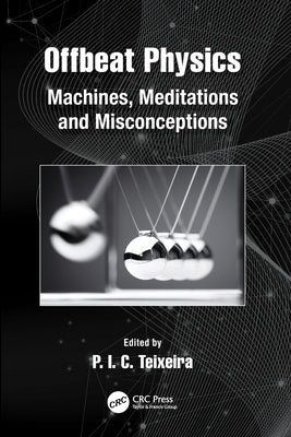 Offbeat Physics: Machines, Meditations and Misconceptions by Teixeira, P. I. C.