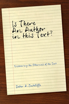 Is There an Author in This Text?: Discovering the Otherness of the Text by Sutcliffe, Peter A.
