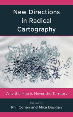 New Directions in Radical Cartography: Why the Map Is Never the Territory by Cohen, Phil