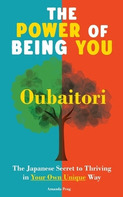 The Power of Being You: Oubaitori. The Japanese Secret to Thriving in Your Own Way. Self Growth Book by Peng, Amanda
