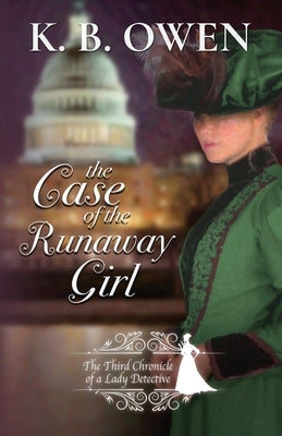 The Case of the Runaway Girl: The Chronicle of a Lady Detective by Owen, K. B.
