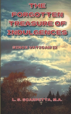 The Forgotten Treasure of Indulgences by Scarpitta, L. S.