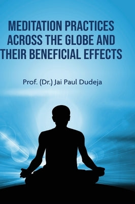 Meditation Practices Across the Globe and their Beneficial Effects by Dudeja, Prof (Dr ). Jai Paul