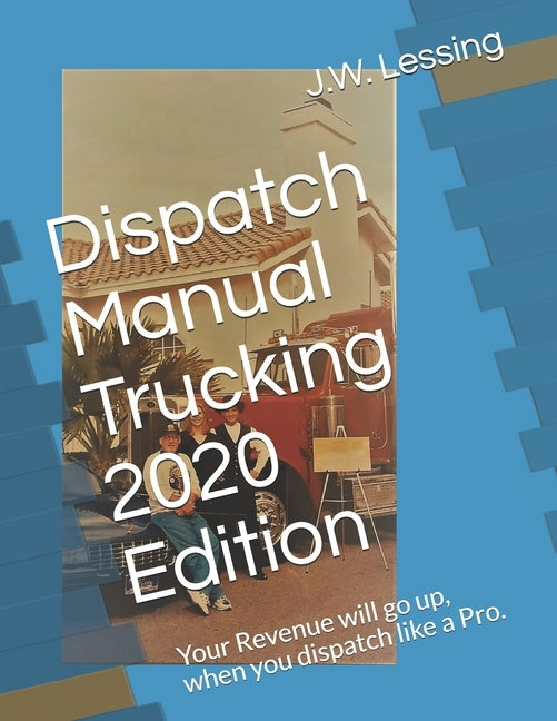 Dispatch Manual Trucking 2020 Edition: Your Revenue will go up, when you dispatch like a Pro. by Lessing, J. W.