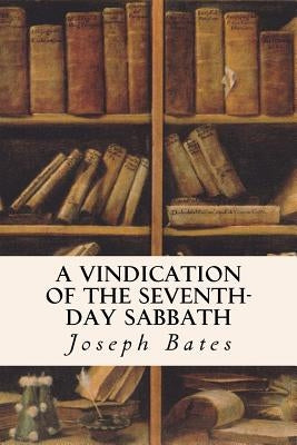 A Vindication of the Seventh-Day Sabbath by Bates, Joseph