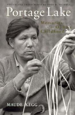 Portage Lake: Memories of an Ojibwe Childhood by Kegg, Maude