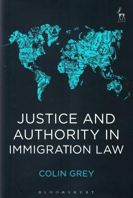 Justice and Authority in Immigration Law by Grey, Colin