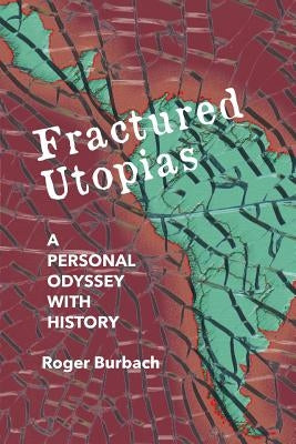 Fractured Utopias: A Personal Odyssey with History by Burbach, Roger