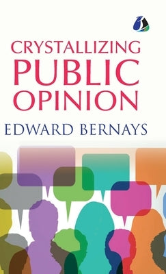 Crystallizing Public Opinion - [DELUXE HARCOVER EDITION] by Bernays, Edward