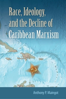 Race, Ideology, and the Decline of Caribbean Marxism by Maingot, Anthony P.