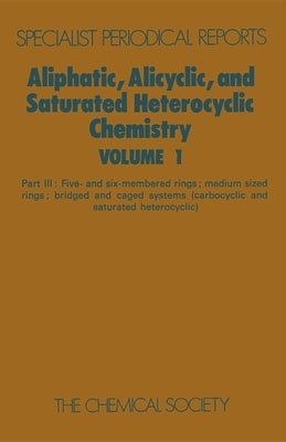 Aliphatic, Alicyclic and Saturated Heterocyclic Chemistry: Part III by Parker, W.