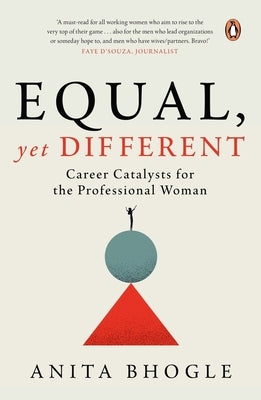 Equal, Yet Different: Career Catalysts for the Professional Woman by Bhogle, Anita