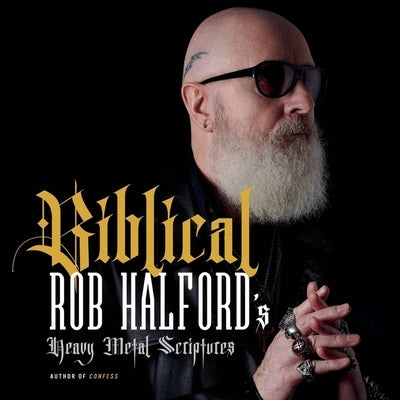 Biblical: Rob Halford's Heavy Metal Scriptures by Halford, Rob