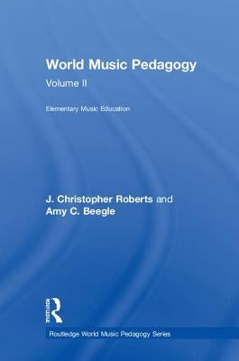 World Music Pedagogy, Volume II: Elementary Music Education by Roberts, J. Christopher