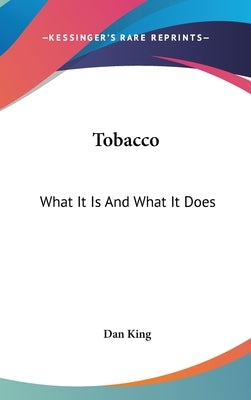 Tobacco: What It Is And What It Does by King, Dan