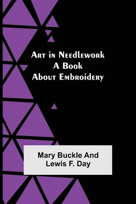 Art in Needlework: A Book about Embroidery by Buckle, Mary