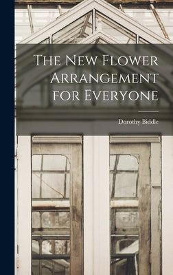 The New Flower Arrangement for Everyone by Biddle, Dorothy 1887-1974