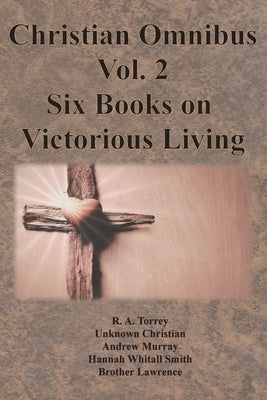Christian Omnibus Vol. 2 - Six Books on Victorious Living by Torrey, R. a.