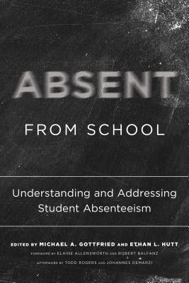 Absent from School: Understanding and Addressing Student Absenteeism by Gottfried, Michael A.
