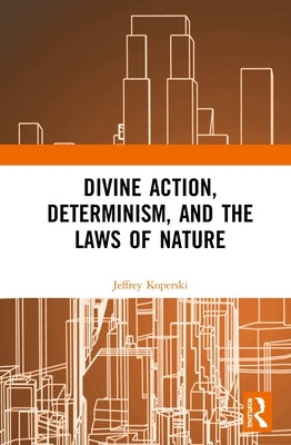 Divine Action, Determinism, and the Laws of Nature by Koperski, Jeffrey