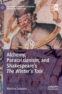 Alchemy, Paracelsianism, and Shakespeare's the Winter's Tale by Zamparo, Martina