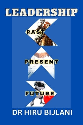 Leadership - Past, Present & Future by Bijlani, Hiru
