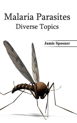 Malaria Parasites: Diverse Topics by Spooner, Jamie