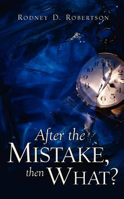 After the Mistake, Then What? by Robertson, Rodney D.