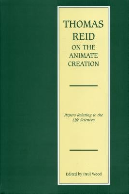 Thomas Reid on the Animate Creation: Papers Relating to the Life Sciences by Wood, Paul
