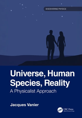Universe, Human Species, Reality: A Physicalist Approach by Vanier, Jacques