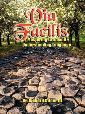 Via Facilis: Mastering Latin and Understanding Language by Gilder, Richard, III