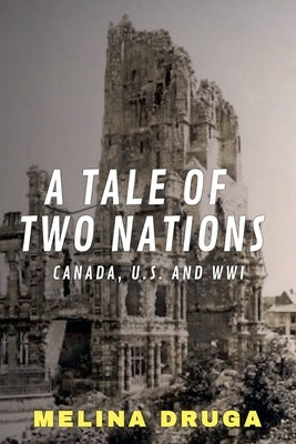 A Tale of Two Nations: Canada, U.S. and WWI by Druga, Melina