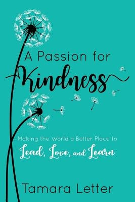 A Passion for Kindness: Making the World a Better Place to Lead, Love, and Learn by Letter, Tamara