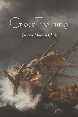 Cross-Training: An exploration in thirteen fits of the "hidden years" of Yeshua Natzrati by Clark, Dennis Marden
