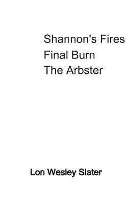 Shannon's Fires Final Burn The Arbster by Slater, Lon Wesley