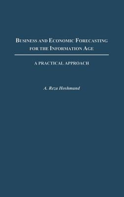 Business and Economic Forecasting for the Information Age: A Practical Approach by Hoshmand, A. Reza