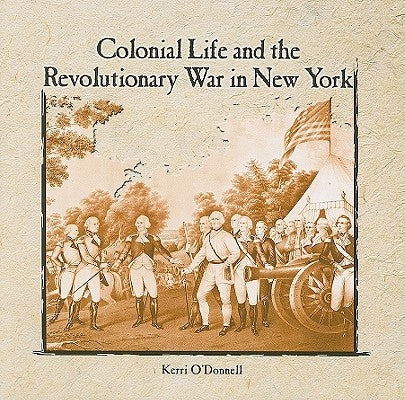 Colonial Life and the Revolutionary War in New York by O'Donnell, Kerri