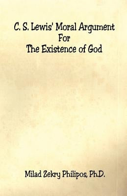 C. S. Lewis' Moral Argument for the Existence of God by Philipos, Milad Zekry