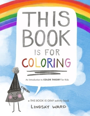 This Book Is for Coloring: An Introduction to Color Theory for Kids: A THIS BOOK IS GRAY Activity Book by Ward, Lindsay