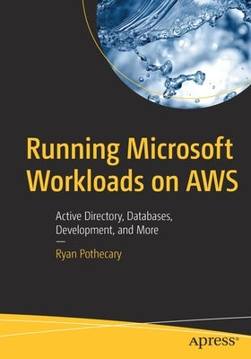Running Microsoft Workloads on Aws: Active Directory, Databases, Development, and More by Pothecary, Ryan