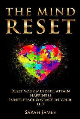 The Mind Reset: Reset Your Mindset, Attain Happiness, Inner Peace & Grace In Your Life by James, Sarah