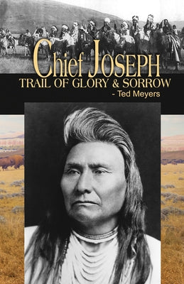 Chief Joseph: Trail of Glory & Sorrow by Meyers, Ted