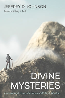 Divine Mysteries: Concise and Thoughtful Ancient Biblical Wisdom by Johnson, Jeffrey D.