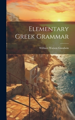 Elementary Greek Grammar by Goodwin, William Watson