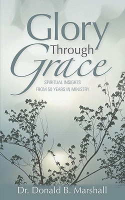 Glory Through Grace by Marshall, Donald B.