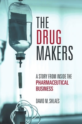 The Drug Makers: A Story from Inside the Pharmaceutical Business by Shlaes, David M.