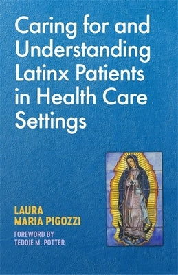 Caring for and Understanding Latinx Patients in Health Care Settings by Pigozzi, Laura Maria