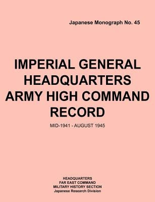 Imperial General Headquarters Army High Command Record, Mid-1941 - August 1945 by Headquarters Far East Command
