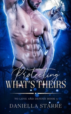 Protecting What's Theirs by Starre, Daniella