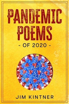 Pandemic Poems of 2020 by Kintner, Jim